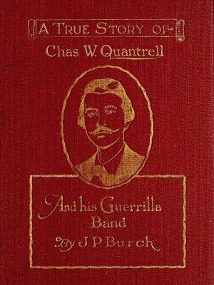 [Gutenberg 61100] • Charles W. Quantrell / A True Report of His Guerrilla Warfare on the Missouri and Kansas Border During the Civil War of 1861 to 1865